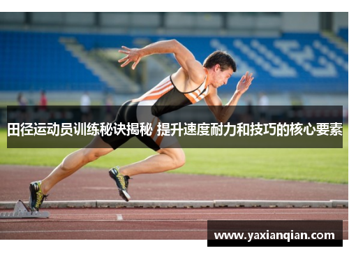 田径运动员训练秘诀揭秘 提升速度耐力和技巧的核心要素 田径运动员训练秘诀揭秘 提升速度耐力和技巧的核心要素