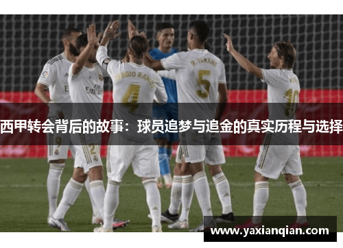 西甲转会背后的故事：球员追梦与追金的真实历程与选择
