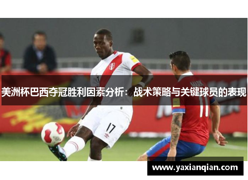 美洲杯巴西夺冠胜利因素分析:战术策略与关键球员的表现 美洲杯巴西夺冠胜利因素分析:战术策略与关键球员的表现